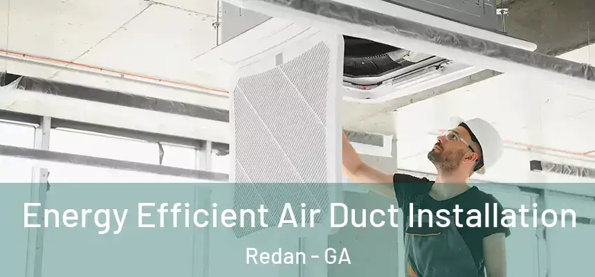  Energy Efficient Air Duct Installation Redan - GA