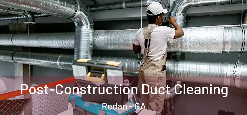Post-Construction Duct Cleaning Redan - GA
